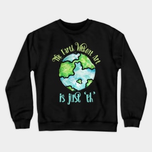 The Earth without Art is just EH Crewneck Sweatshirt